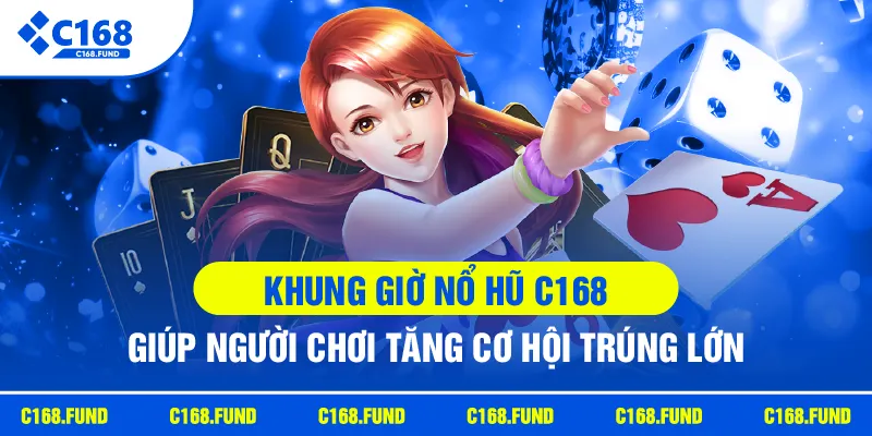 Khung Giờ Nổ Hũ C168 Giúp Người Chơi Tăng Cơ Hội Trúng Lớn